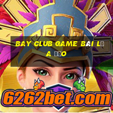 Bay Club Game Bài Lừa Đảo