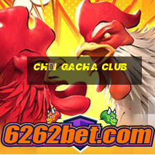 chơi gacha club