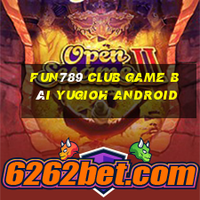 Fun789 Club Game Bài Yugioh Android