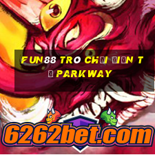 Fun88 trò chơi điện tử Parkway