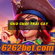 cho choi trai cay