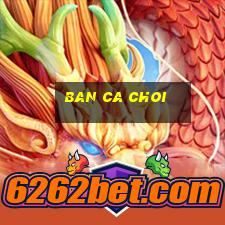 ban ca choi