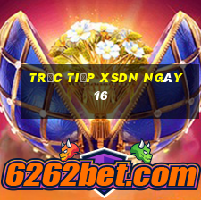 Trực tiếp XSDN ngày 16