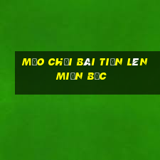 mẹo chơi bài tiến lên miền bắc