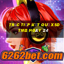 Trực tiếp kết quả XSDTMB ngày 24