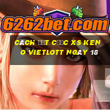 Cách đặt cược XS Keno Vietlott ngày 18