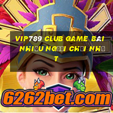 Vip789 Club Game Bài Nhiều Người Chơi Nhất