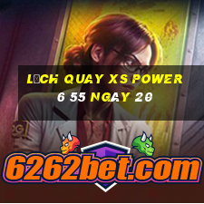 Lịch quay XS power 6 55 ngày 20