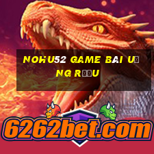 Nohu52 Game Bài Uống Rượu