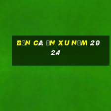 bắn cá ăn xu năm 2024