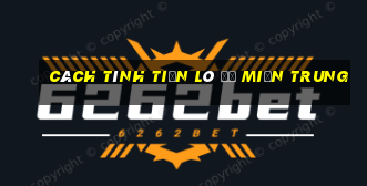 cách tính tiền lô đề miền trung