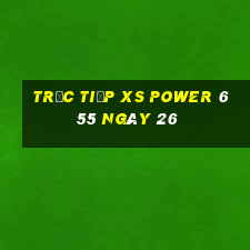 Trực tiếp XS power 6 55 ngày 26