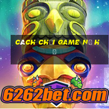 cách chơi game nổ hủ