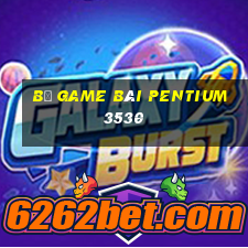 Bộ game bài Pentium 3530