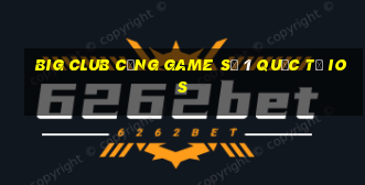 big club cổng game số 1 quốc tế ios