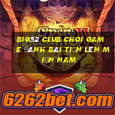 Big52 Club Choi Game Đánh Bài Tiến Lên Miền Nam