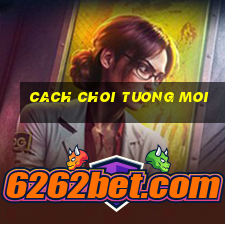 cach choi tuong moi