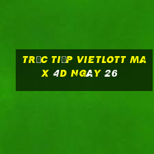 Trực tiếp vietlott Max 4D ngày 26