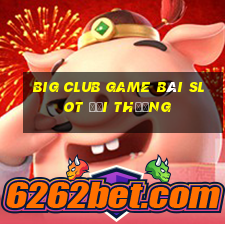 Big Club Game Bài Slot Đổi Thưởng