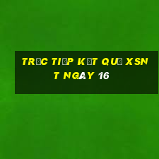 Trực tiếp kết quả XSNT ngày 16