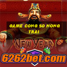 game cong so nong trai