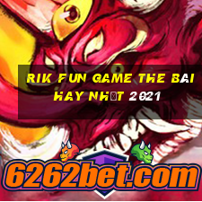 Rik Fun Game The Bài Hay Nhất 2021