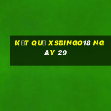 kết quả XSBINGO18 ngày 29