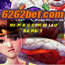 miền bắc còn gì lâu ra nhất