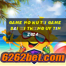 Game No Hu Tải Game Bài Đổi Thưởng Uy Tín 2024