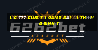 Lộc 777 Club Tại Game Bài Đổi Thưởng Sinh Tử