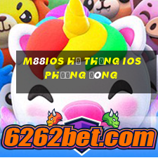 M88iOS Hệ thống iOS Phương Đông