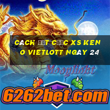 Cách đặt cược XS Keno Vietlott ngày 24