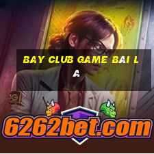 Bay Club Game Bài Lá