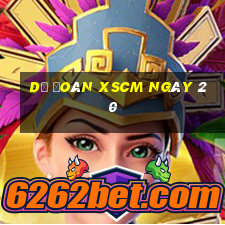 Dự đoán XSCM ngày 20