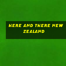 here and there new zealand