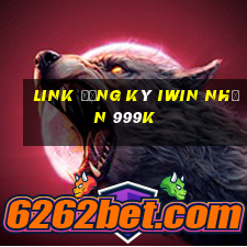 Link đăng ký Iwin Nhận 999k