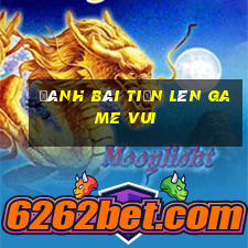 đánh bài tiến lên game vui