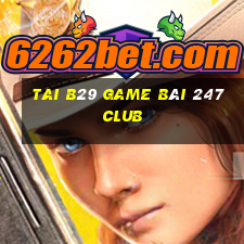 Tai B29 Game Bài 247 Club