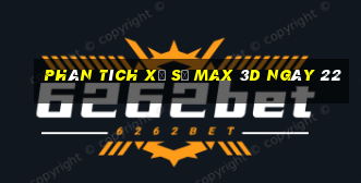 Phân tích Xổ Số Max 3D ngày 22