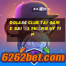 Dola88 Club Tai Game Bài Đổi Thưởng Uy Tín