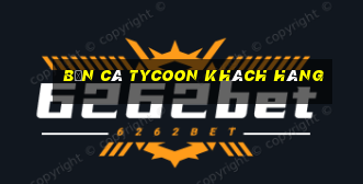 Bắn cá Tycoon Khách hàng