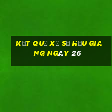 kết quả Xổ Số hậu giang ngày 26