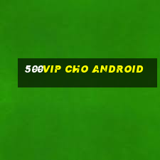 500vip cho Android