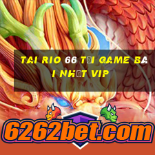 Tai Rio 66 Tải Game Bài Nhất Vip