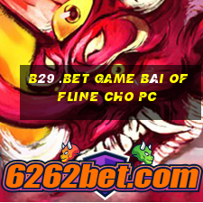 B29 .Bet Game Bài Offline Cho Pc