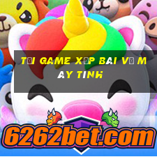 tải game xếp bài về máy tính