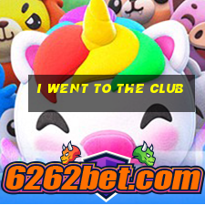 i went to the club