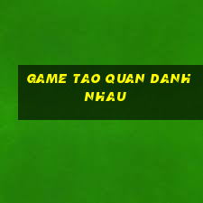 game tao quan danh nhau