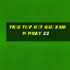 Trực tiếp kết quả XSMN ngày 22