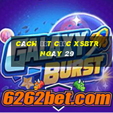 Cách đặt cược XSBTR ngày 29